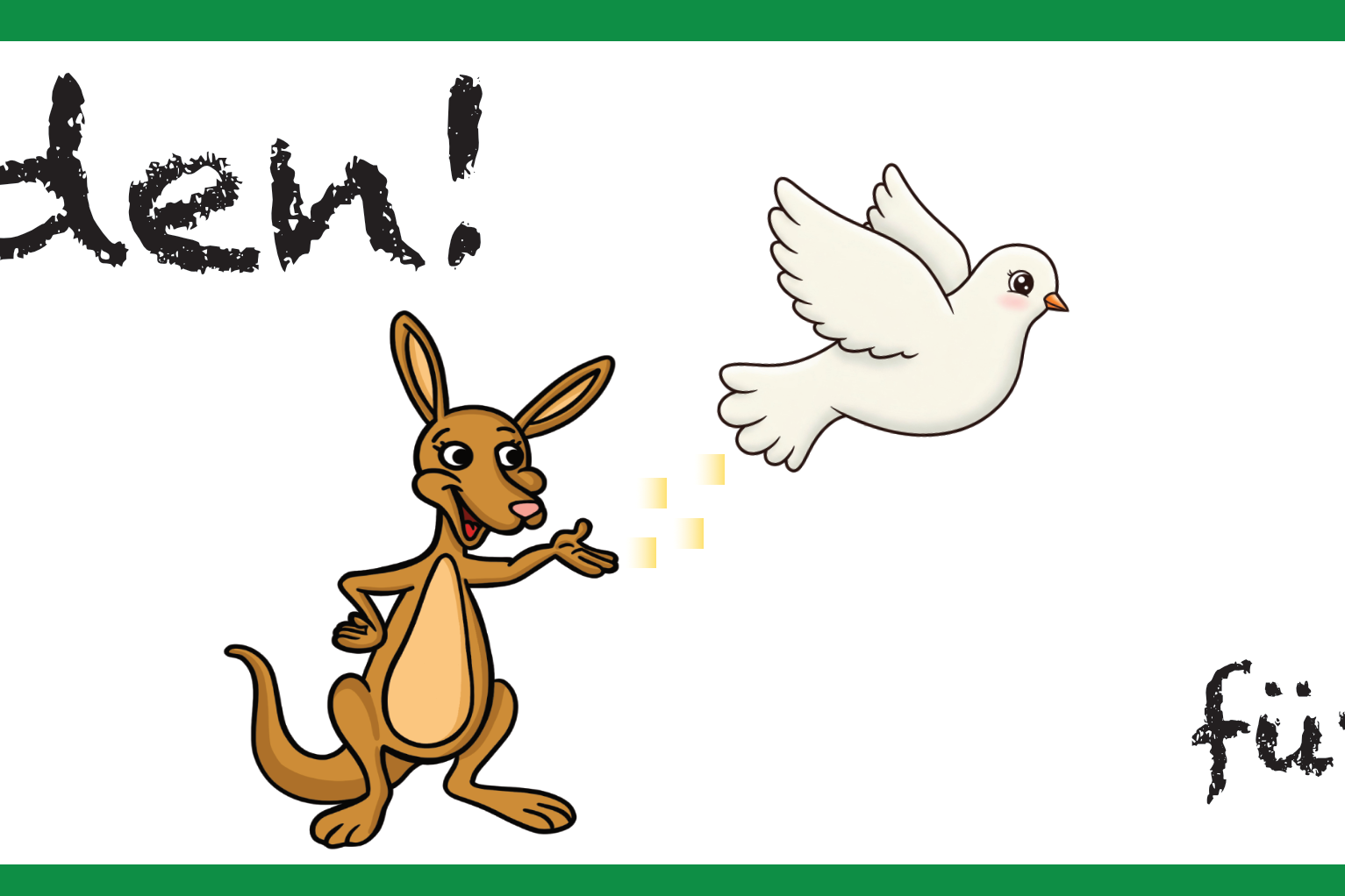 In einem grünen Rahmen Kängu mit ausgestreckter Hand. In einer Linie mit der Hand fliegt eine weiße Taube. Oben links ist der Schriftzug 'Frieden!' in Kreideschrift; rechts unten der Schriftzug 'für Alle!' in Kreideschrift.