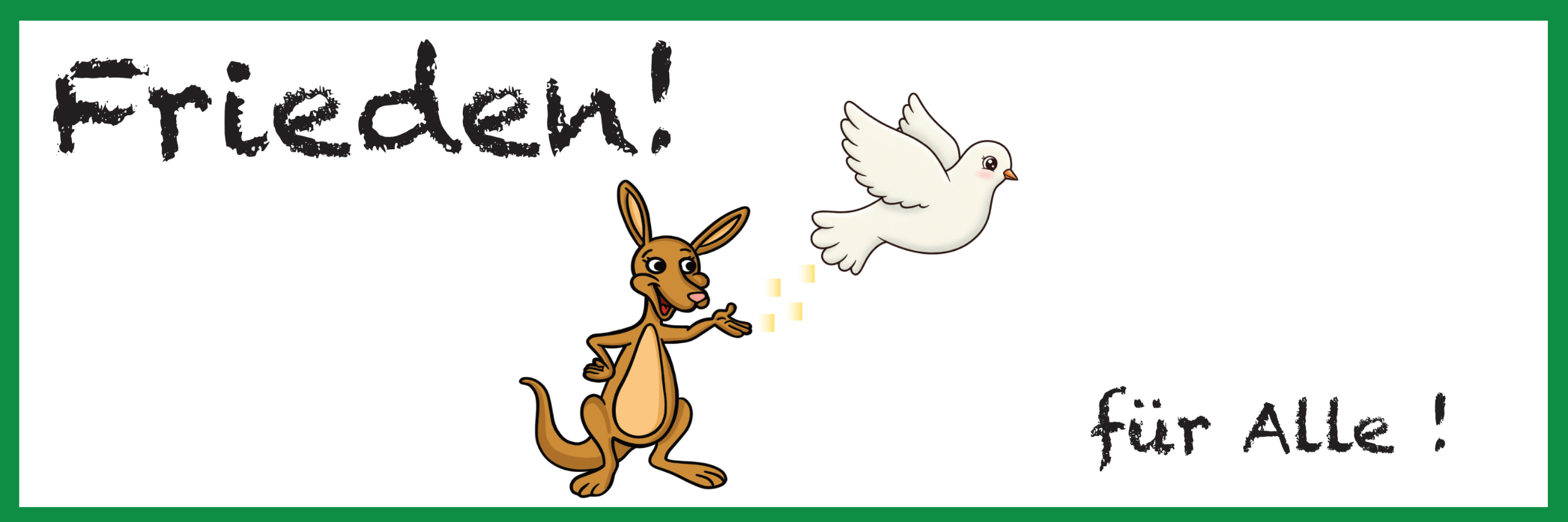 In einem grünen Rahmen Kängu mit ausgestreckter Hand. In einer Linie mit der Hand fliegt eine weiße Taube. Oben links ist der Schriftzug 'Frieden!' in Kreideschrift; rechts unten der Schriftzug 'für Alle!' in Kreideschrift.