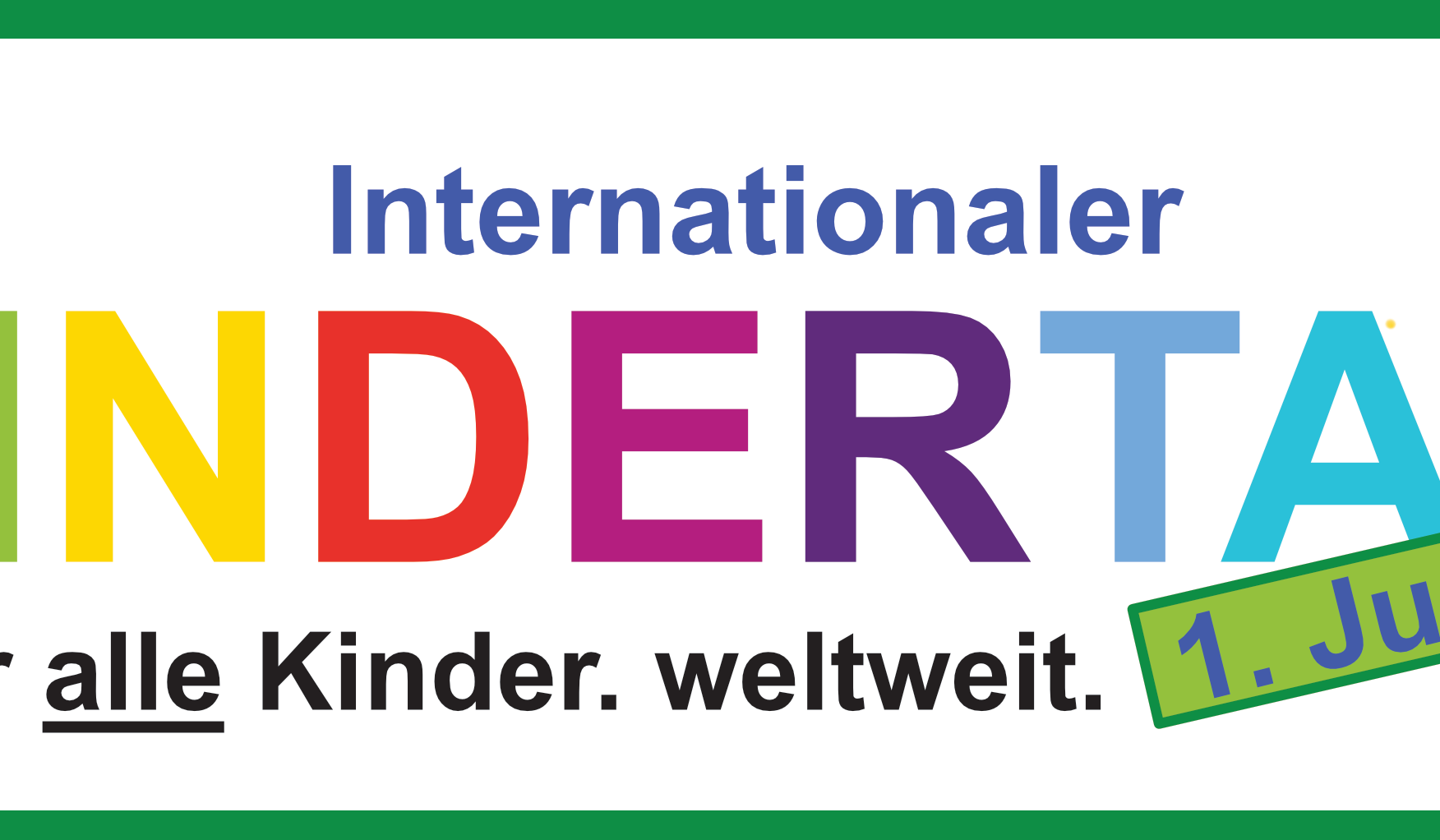 In einem grünen Rahmen steht bunten Buchstaben der Schriftzug KINDERTAG, darüber in blau 'Internationaler' und darunter in schwarz 'Für alle Kinder. weltweit.'. Rechts ist noch ein schräger grüner Kasten zu finden mit der Aufschrift '1. Juni'. im Hintergrund sind noch Farbtupfer